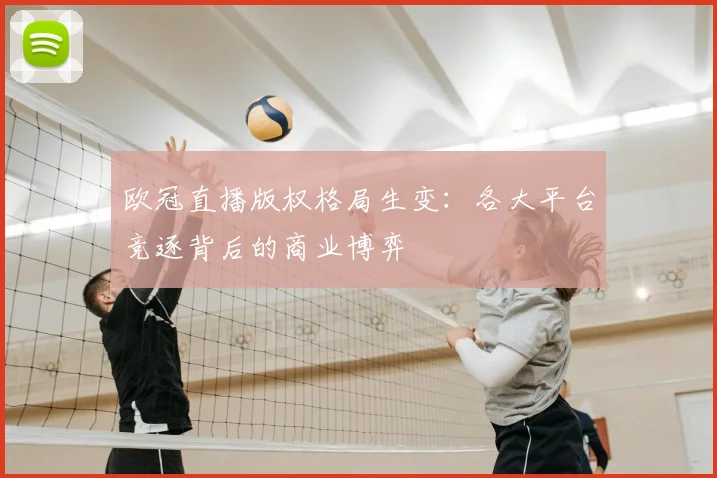 欧冠直播版权格局生变:各大平台竞逐背后的商业博弈