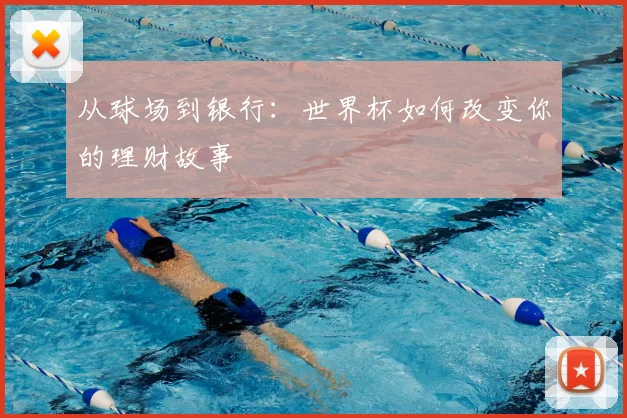 从球场到银行：世界杯如何改变你的理财故事