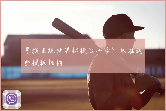 寻找正规世界杯投注平台？认准这些授权机构