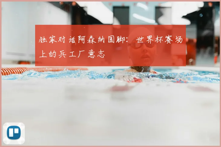 独家对话阿森纳国脚：世界杯赛场上的兵工厂意志