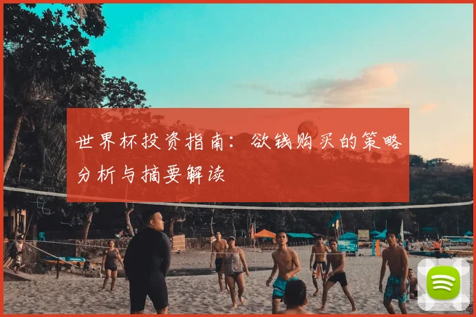 世界杯投资指南：欲钱购买的策略分析与摘要解读