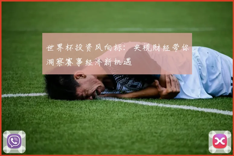 世界杯投资风向标：央视财经带你洞察赛事经济新机遇